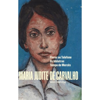 Obras Completas De Maria Judite De Carvalho: Lores Ao Teleone - Os Id-latras - Tempo De Mercês