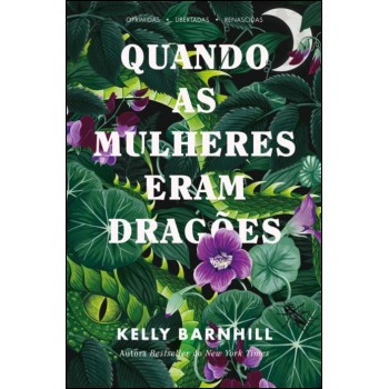 Quando As Mulheres Eram Dragões: Oprimidas, Libertadas, Renascidas