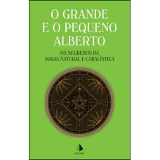 O Grande E O Pequeno Alberto: Os Segredos Da Magia Natural E Cabalística