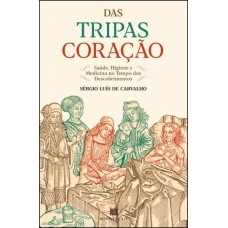 Das Tripas Coração: Saúde, Higiene E Medicina No Tempo Dos Descobrimentos