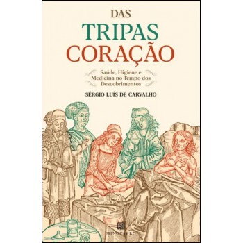 Das Tripas Coração: Saúde, Higiene E Medicina No Tempo Dos Descobrimentos