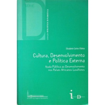 Cultura, Desenvolvimento E Política Externa: Ajuda Pública Ao Desenvolvimento Nos Países Africanos Lusófonos